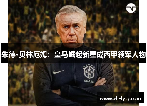 朱德·贝林厄姆:皇马崛起新星成西甲领军人物 朱德·贝林厄姆:皇马崛起新星成西甲领军人物