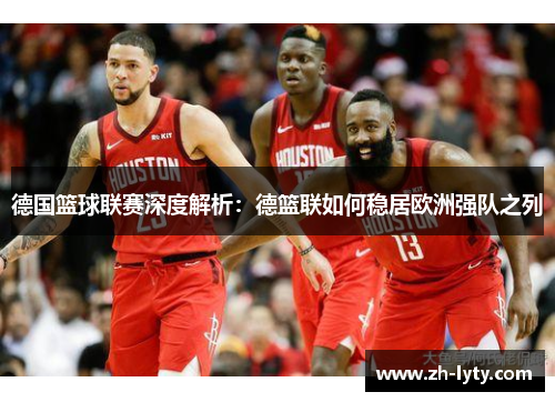 德国篮球联赛深度解析：德篮联如何稳居欧洲强队之列