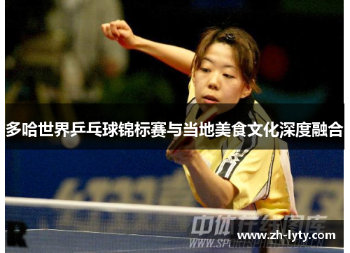 多哈世界乒乓球锦标赛与当地美食文化深度融合