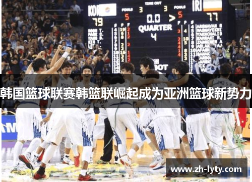 韩国篮球联赛韩篮联崛起成为亚洲篮球新势力 韩国篮球联赛韩篮联崛起成为亚洲篮球新势力