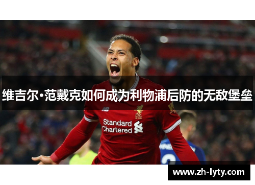 维吉尔·范戴克如何成为利物浦后防的无敌堡垒