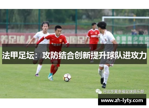 法甲足坛：攻防结合创新提升球队进攻力