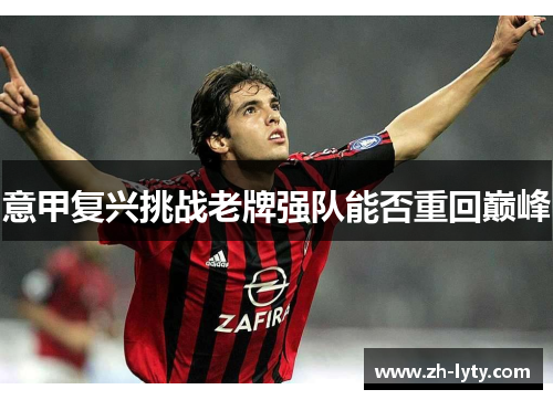 意甲复兴挑战老牌强队能否重回巅峰