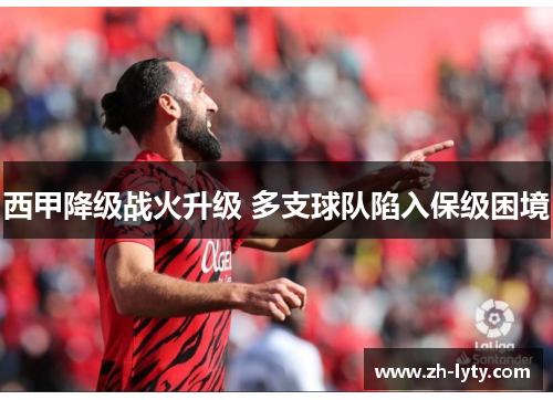 西甲降级战火升级 多支球队陷入保级困境