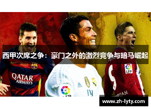 西甲次席之争:豪门之外的激烈竞争与暗马崛起 西甲次席之争:豪门之外的激烈竞争与暗马崛起