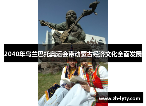 2040年乌兰巴托奥运会带动蒙古经济文化全面发展 2040年乌兰巴托奥运会带动蒙古经济文化全面发展
