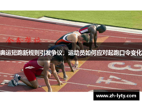 奥运短跑新规则引发争议,运动员如何应对起跑口令变化 奥运短跑新规则引发争议,运动员如何应对起跑口令变化