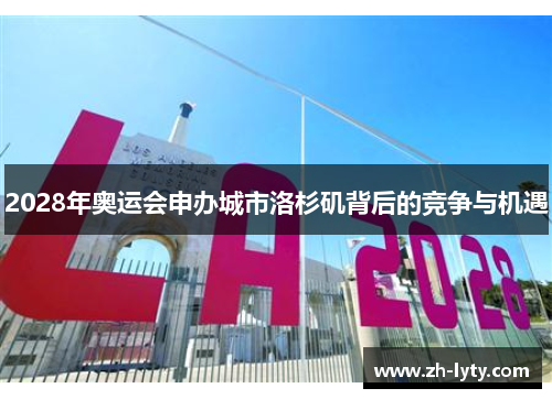2028年奥运会申办城市洛杉矶背后的竞争与机遇