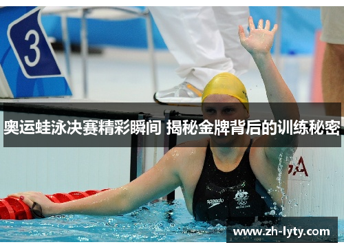 奥运蛙泳决赛精彩瞬间 揭秘金牌背后的训练秘密 奥运蛙泳决赛精彩瞬间 揭秘金牌背后的训练秘密